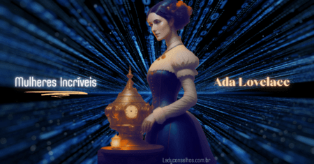 Mulheres Incríveis: Conheça Ada Lovelace   